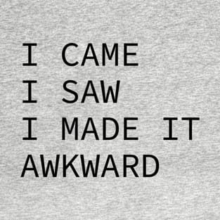 I came I saw I made it awkward T-Shirt